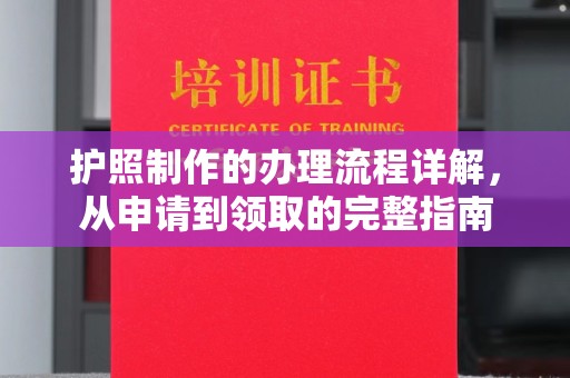 康马护照制作的办理流程详解，从申请到领取的完整指南
